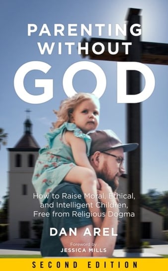 Parenting Without God: How to Raise Moral, Ethical, and Intelligent Children, Free from Religious Do Dan Arel