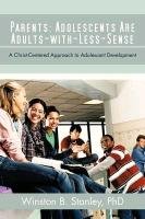 Parents: Adolescents Are Adults-With-Less-Sense: A Christ-Centered Approach to Adolescent Development Stanley Phd Winston B.