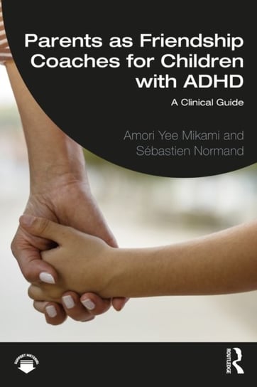 Parents as Friendship Coaches for Children with ADHD: A Clinical Guide Amori Yee Mikami, Sebastien Normand