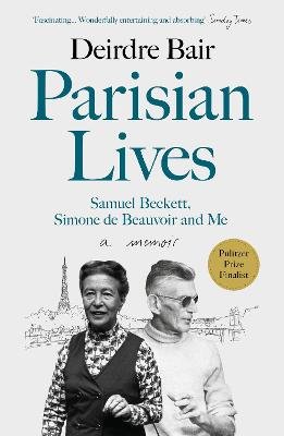 Parisian Lives: Samuel Beckett, Simone de Beauvoir and Me - a Memoir Bair Deirdre