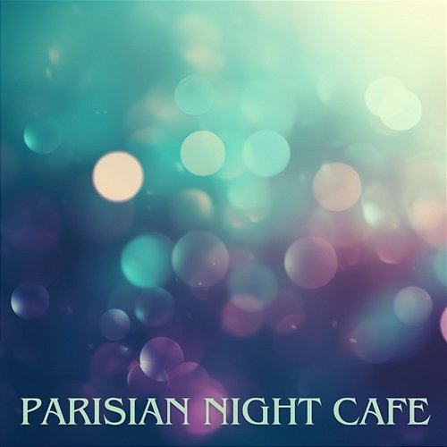 Parisian Night Cafe: Jazz Under Paris Skies, Vintage Rhythms, Romantic Ambient, Soft Jazz Music Various Artists