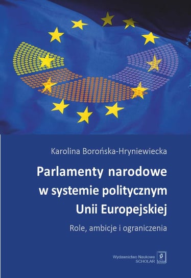 Parlamenty narodowe w systemie politycznym Unii Europejskiej Borońska-Hryniewiecka Karolina