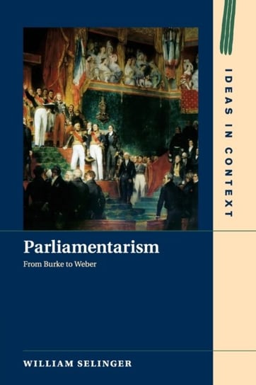 Parliamentarism: From Burke to Weber William Selinger