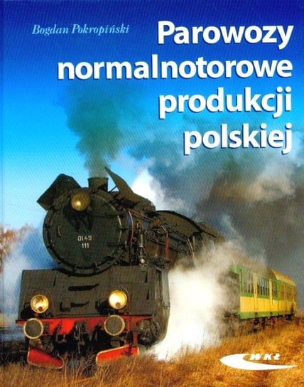 Parowozy normalnotorowe produkcji polskiej Pokropiński Bogdan