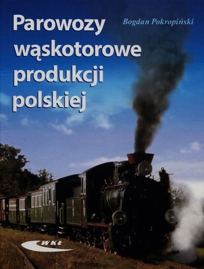Parowozy wąskotorowe produkcji polskiej Pokropiński Bogdan