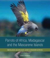 Parrots of Africa, Madagascar and the Mascarene Islands: Biology, Ecology and Conservation Laubscher, Perrin Mike
