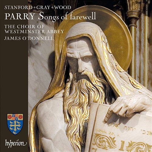 Parry: Songs of Farewell & Works by Stanford, Gray & Wood James O'Donnell, The Choir Of Westminster Abbey