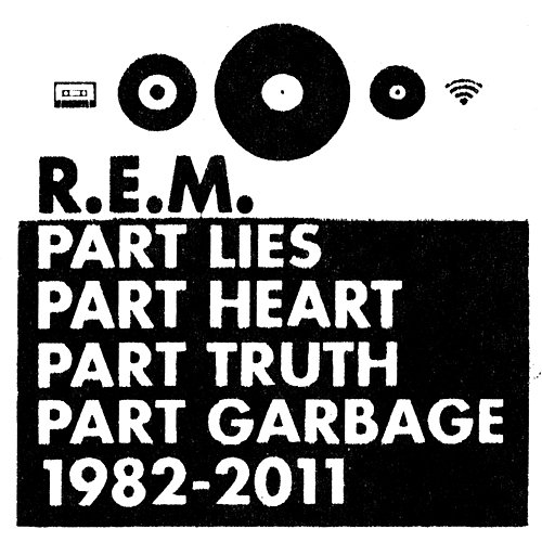 Part Lies, Part Heart, Part Truth, Part Garbage: 1982-2011 R.E.M.