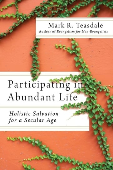 Participating in Abundant Life. Holistic Salvation for a Secular Age Mark Teasdale