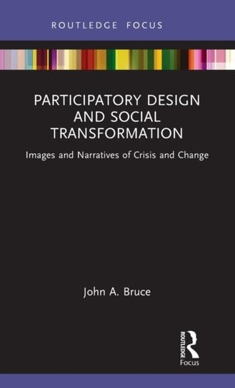 Participatory Design and Social Transformation: Images and Narratives of Crisis and Change John A. Bruce