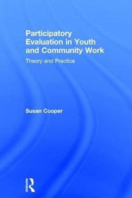 Participatory Evaluation in Youth and Community Work: Theory and Practice Cooper Susan