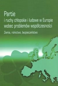 Partie i ruchy chłopskie i ludowe w Europie wobec problemów współczesności. Ziemia, rolnictwo, bezpieczeństwo Opracowanie zbiorowe