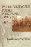 Partie polityczne Polski podziemnej 1939-1945 Przybysz Kazimierz