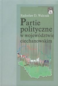 Partie polityczne w województwie ciechanowskim Walczak Radosław D.