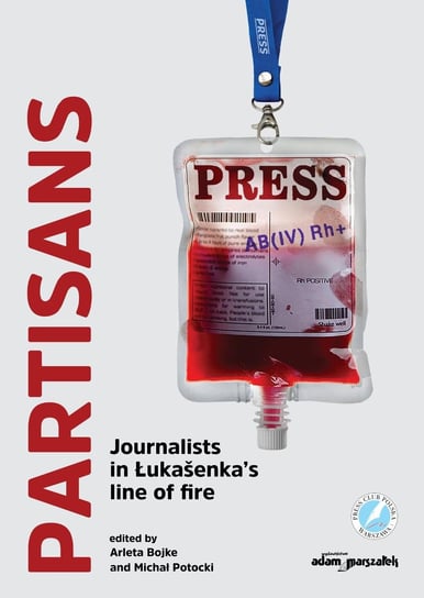 Partisans. Journalists in Łukasenka’s line of fire Potocki Michał, Bojke Arleta