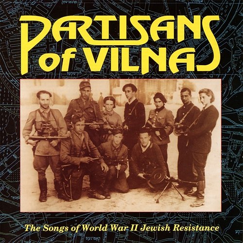 Partisans Of Vilna: The Songs Of World War II Jewish Resistance Various Artists