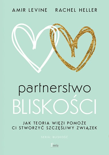 Partnerstwo bliskości. Jak teoria więzi pomoże ci stworzyć szczęśliwy związek Levine Amir, Heller Rachel