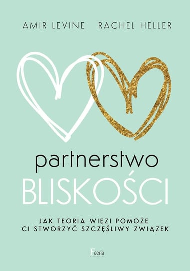 Partnerstwo bliskości. Jak teoria więzi pomoże ci stworzyć szczęśliwy związek - ebook epub Levine Amir, Heller Rachel