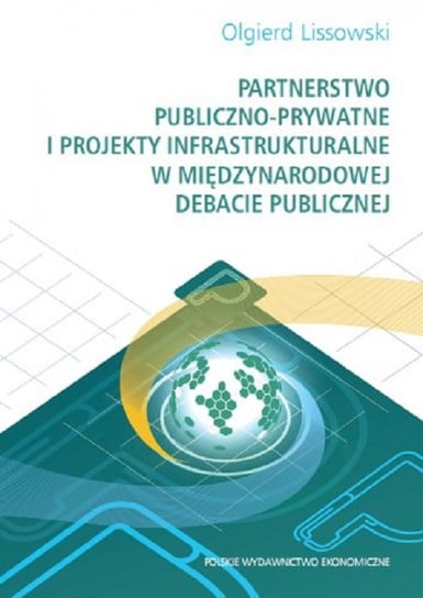 Partnerstwo publiczno-prywatne i projekty infrastrukturalne w międzynarodowej debacie publicznej Lissowski Olgierd