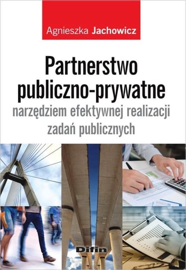 Partnerstwo publiczno-prywatne narzędziem efektywnej realizacji zadań publicznych Jachowicz Agnieszka