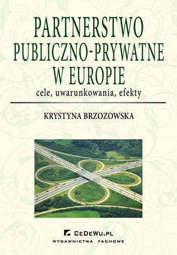 Partnerstwo Publiczno-Prywatne w Europie. Cele, Uwarunkowania, Efekty Brzozowska Krystyna
