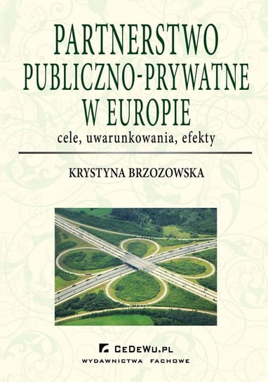 Partnerstwo publiczno-prywatne w Europie. Cele, uwarunkowania, efekty Brzozowska Krystyna