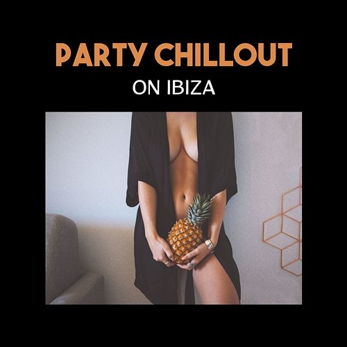 Party Chillout on Ibiza – Easy Listening, Beach Background Music, Good Vibes, Buddha Lounge Mood Chill Music Universe