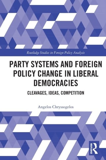 Party Systems and Foreign Policy Change in Liberal Democracies: Cleavages, Ideas, Competition Opracowanie zbiorowe