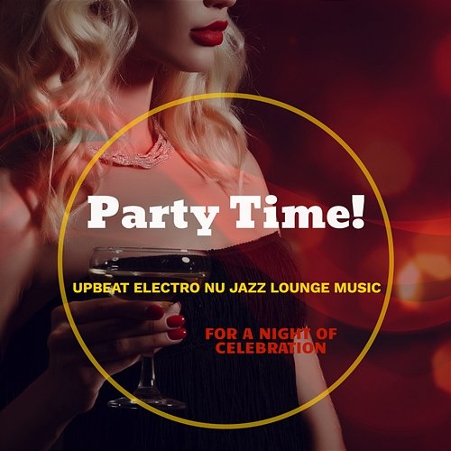 Party Time! Upbeat Electro Nu Jazz Lounge Music for a Night of Celebration Various Artists