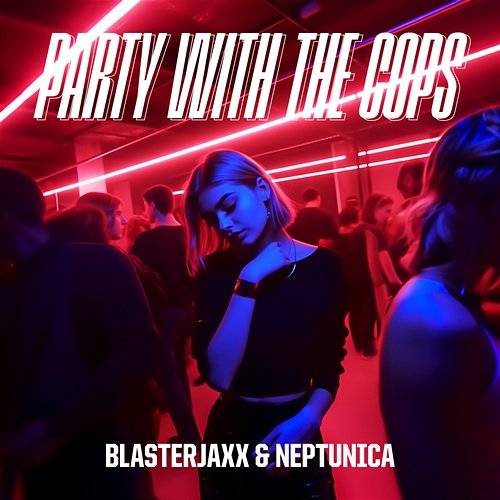 Party With The Cops Blasterjaxx & Neptunica feat. Haley Maze