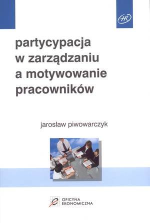 Partycypacja w Zarządzaniu a Motywowanie Pracowników Piwowarczyk Jarosław