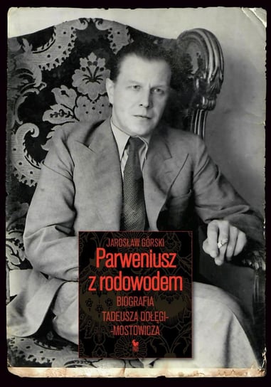 Parweniusz z rodowodem. Biografia Tadeusza Dołęgi-Mostowicza - ebook epub Górski Jarosław