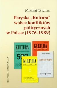 Paryska Kultura wobec konfliktów politycznych w Polsce 1976-1989 Tyrchan Mikołaj