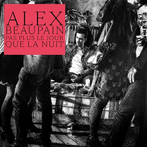 Pas plus le jour que la nuit Alex Beaupain