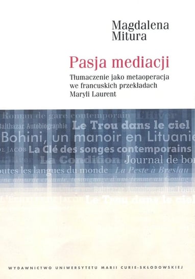Pasja mediacji. Tłumaczenie jako metaoperacja we francuskich przekładach Maryli Laurent Mitura Magdalena