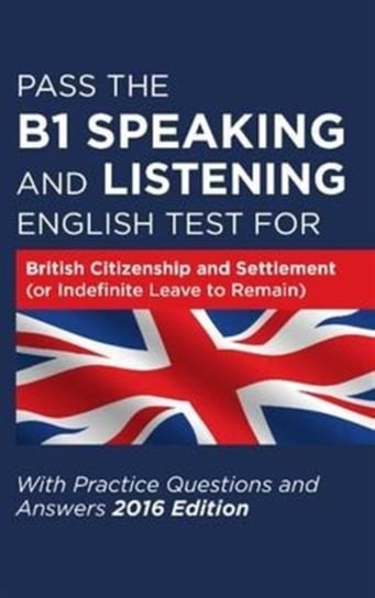 Pass the B1 Speaking and Listening English Test for British Citizenship and Settlement (or Indefinite Leave to Remain) with Practice Questions and Answers How2become