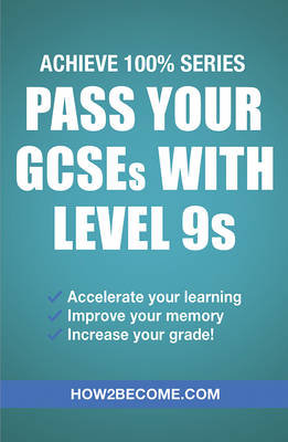 Pass Your GCSEs with Level 9s: Achieve 100% Series Revision/Study Guide How2become