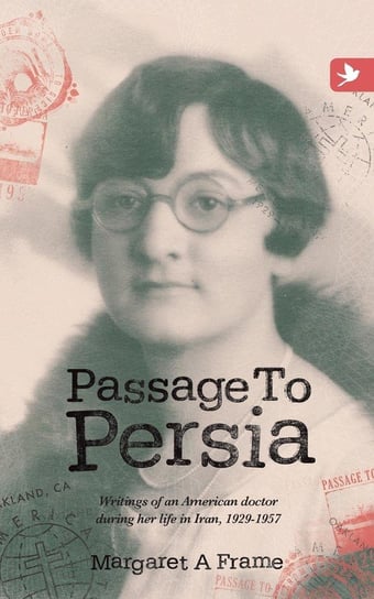 Passage to Persia - Writings of an American Doctor During Her Life in Iran, 1929-1957 Springtime Books