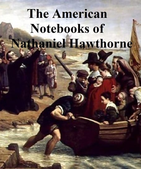 Passages from the American Notebooks of Nathaniel Hawthorne Nathaniel Hawthorne