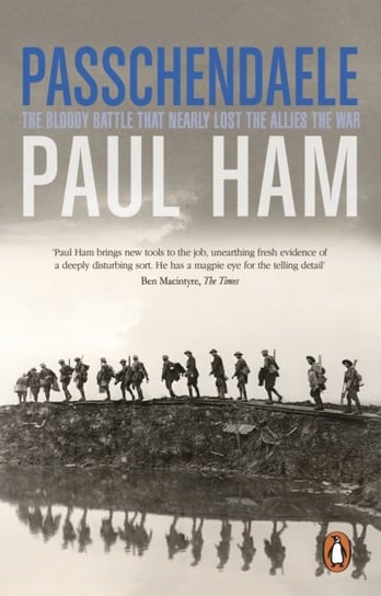 Passchendaele. The Bloody Battle That Nearly Lost The Allies The War Paul Ham