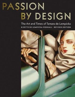 Passion by Design: The Art and Times of Tamara de Lempicka Kizette de Lempicka-Foxhall