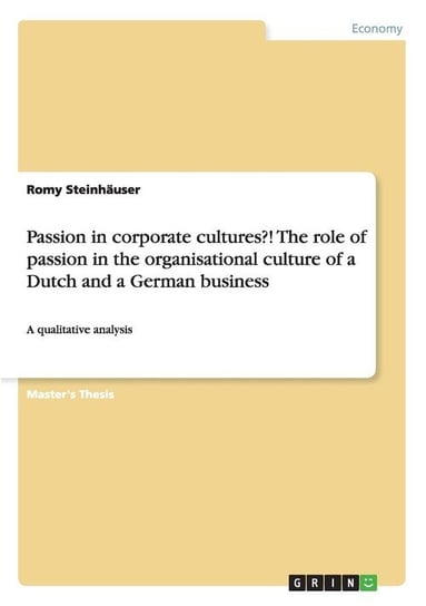 Passion in corporate cultures?! The role of passion in the organisational culture of a Dutch and a German business Steinhäuser Romy