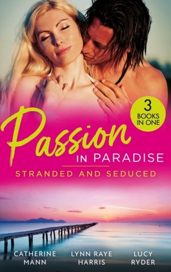 Passion In Paradise: Stranded And Seduced: His Secretary's Little Secret (the Lourdes Brothers of Key Largo) / the Girl Nobody Wanted / Caught in a Storm of Passion Mann Catherine