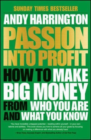 Passion Into Profit - How to Make Big Money From  Who You Are and What You Know Harrington Andy