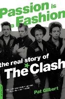 Passion Is a Fashion: The Real Story of the Clash Gilbert Pat