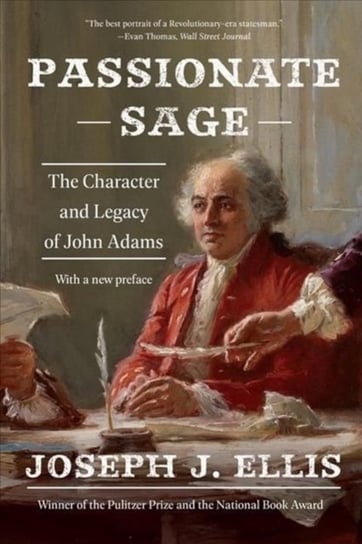 Passionate Sage: The Character and Legacy of John Adams Joseph Ph. D. Ellis
