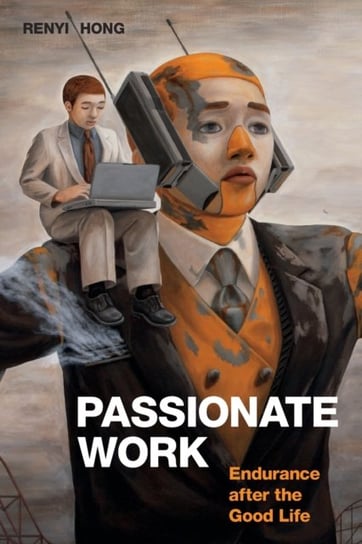 Passionate Work: Endurance after the Good Life Renyi Hong