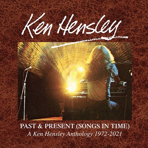 Past & Present (Songs In Time): A Ken Hensley Anthology 1972-2021 Ken Hensley