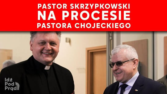 Pastor Skrzypkowski na procesie pastora Chojeckiego - Idź Pod Prąd Nowości - podcast Opracowanie zbiorowe