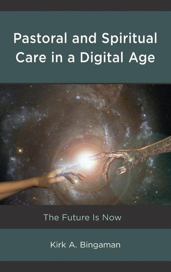 Pastoral and Spiritual Care in a Digital Age Bingaman Kirk A.
